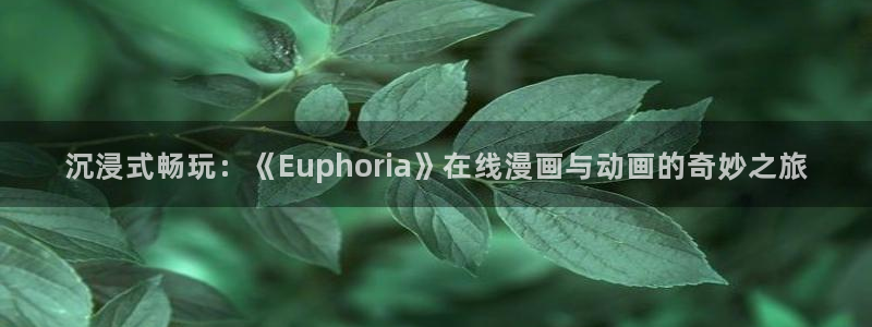 好看里番：沉浸式畅玩：《Euphoria》在线漫画与动画的奇妙之旅