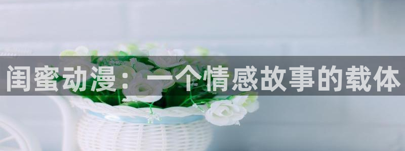 好看里番：闺蜜动漫：一个情感故事的载体