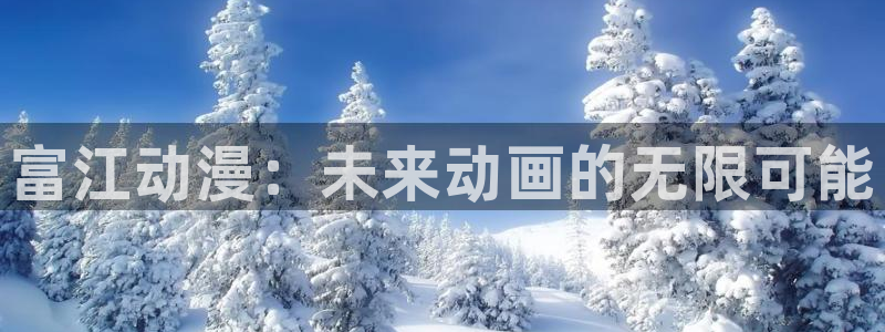 日本里番动漫网：富江动漫：未来动画的无限可能