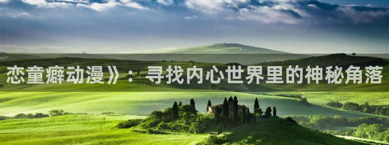 里番动漫资源网站：恋童癖动漫》：寻找内心世界里的神秘角落