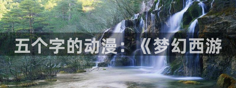 免费看里番漫画：五个字的动漫：《梦幻西游