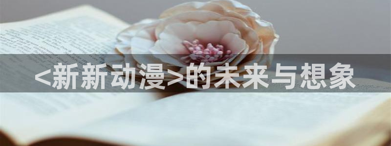3d旧里番漫画：<新新动漫>的未来与想象