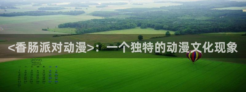 acg里番同人漫画：<香肠派对动漫>：一个独特的动漫文化现象